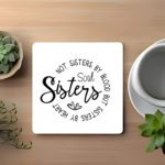 not-sisters-by-blood-but-sisters-by-heart-soul-sisters-friends-typography-square-coaster