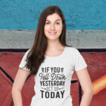 if-you-fell-down-yesterday-get-up-today-white-round-neck-cotton-t-shirt